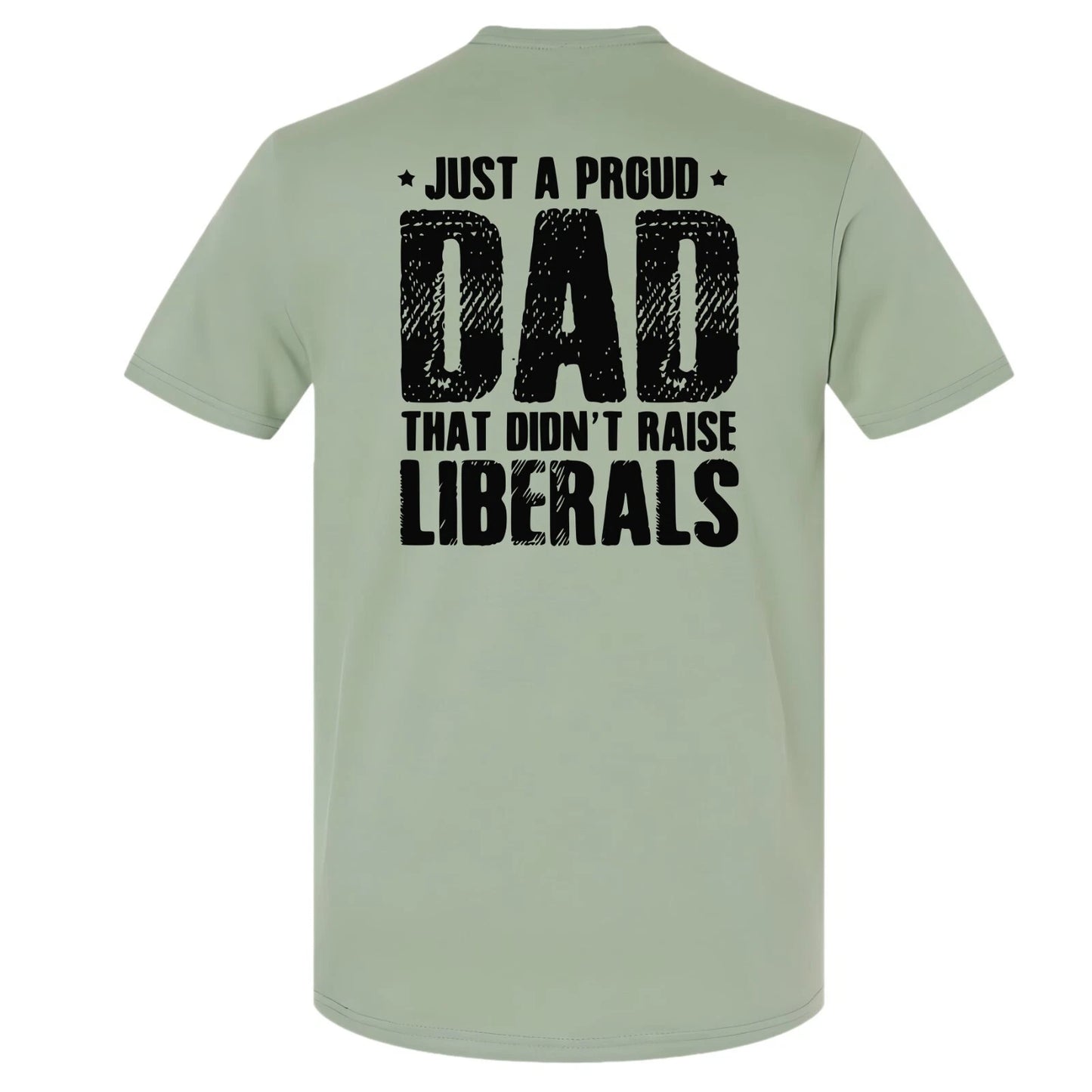 Just A Proud DAD That Didn't Raise Liberals T-shirt Fathers Day Gift