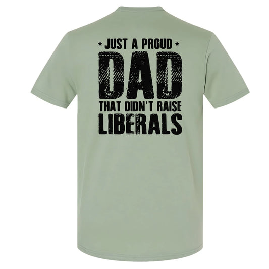 Just A Proud DAD That Didn't Raise Liberals T-shirt Fathers Day Gift